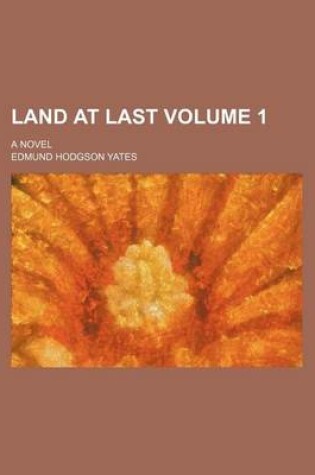 Cover of Land at Last; A Novel Volume 1