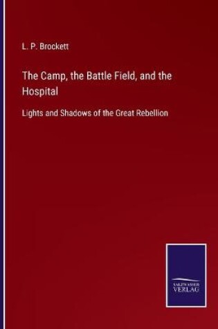 Cover of The Camp, the Battle Field, and the Hospital