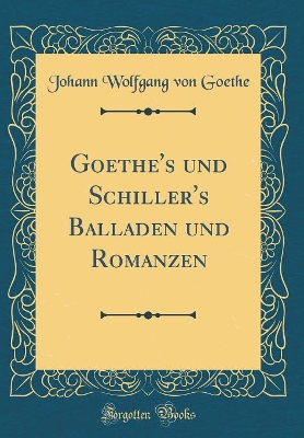 Book cover for Goethe's Und Schiller's Balladen Und Romanzen (Classic Reprint)