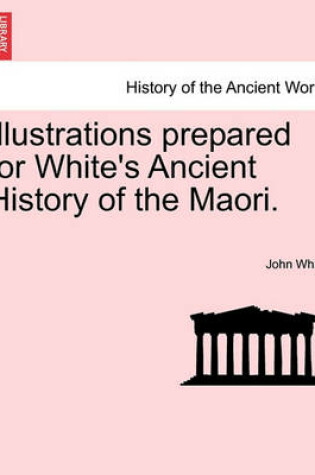 Cover of Illustrations Prepared for White's Ancient History of the Maori.