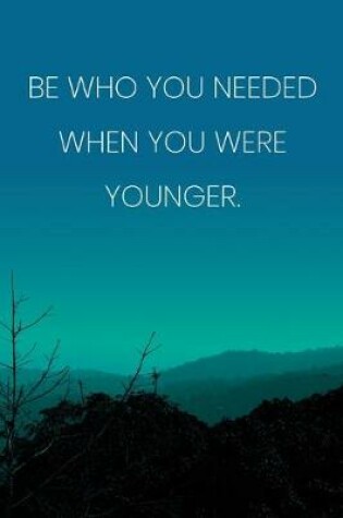 Cover of Inspirational Quote Notebook - 'Be Who You Needed When You Were Younger.' - Inspirational Journal to Write in - Inspirational Quote Diary