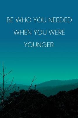 Book cover for Inspirational Quote Notebook - 'Be Who You Needed When You Were Younger.' - Inspirational Journal to Write in - Inspirational Quote Diary