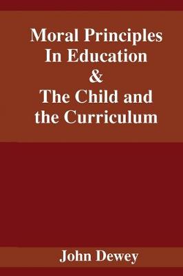 Book cover for Moral Principles In Education & The Child and the Curriculum