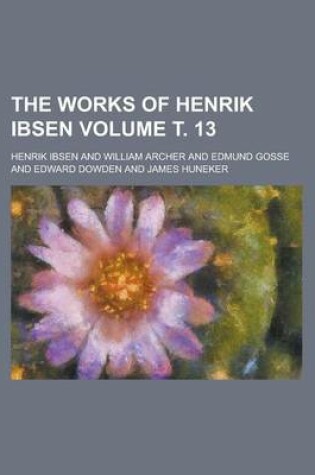 Cover of The Works of Henrik Ibsen Volume . 13