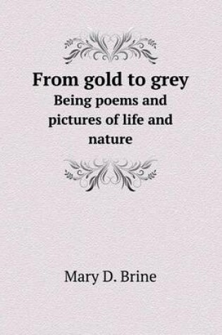 Cover of From gold to grey Being poems and pictures of life and nature