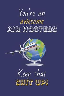 Book cover for You're An Awesome Air Hostess Keep That Shit Up!