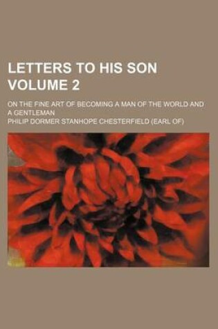 Cover of Letters to His Son; On the Fine Art of Becoming a Man of the World and a Gentleman Volume 2
