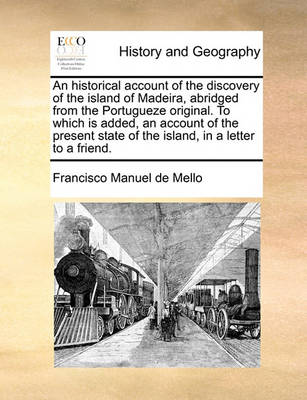 Book cover for An Historical Account of the Discovery of the Island of Madeira, Abridged from the Portugueze Original. to Which Is Added, an Account of the Present State of the Island, in a Letter to a Friend.