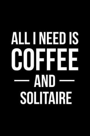 Cover of All I Need Is Coffee and Solitaire