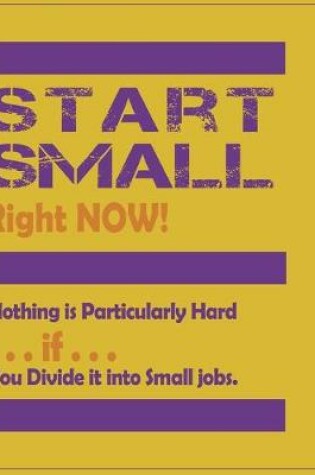 Cover of Start Small Right NOW! Notebook To Help Achieve Your Impossible Goals One Small Step at a Time