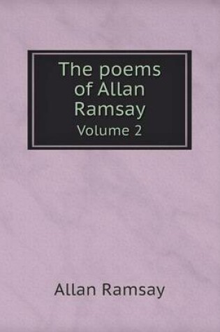 Cover of The poems of Allan Ramsay Volume 2