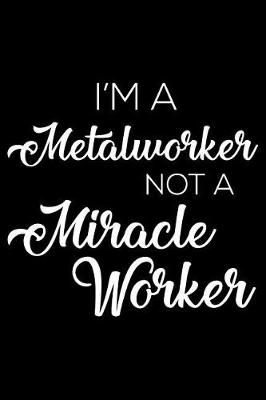 Book cover for I'm a Metalworker Not a Miracle Worker