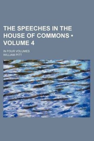 Cover of The Speeches in the House of Commons (Volume 4); In Four Volumes