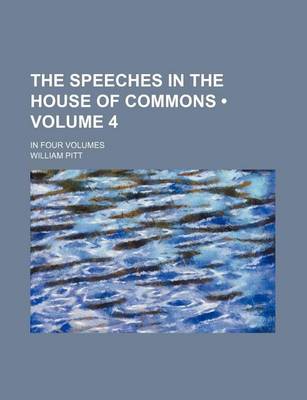 Book cover for The Speeches in the House of Commons (Volume 4); In Four Volumes