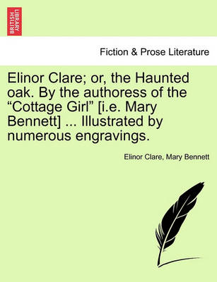 Book cover for Elinor Clare; Or, the Haunted Oak. by the Authoress of the Cottage Girl [I.E. Mary Bennett] ... Illustrated by Numerous Engravings.