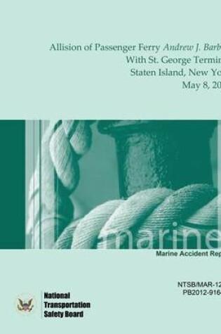 Cover of Marine Accident Report Allision of Passenger Ferry Andrew J. Barberi With St. George Terminal, Staten Island, New York May 8, 2010