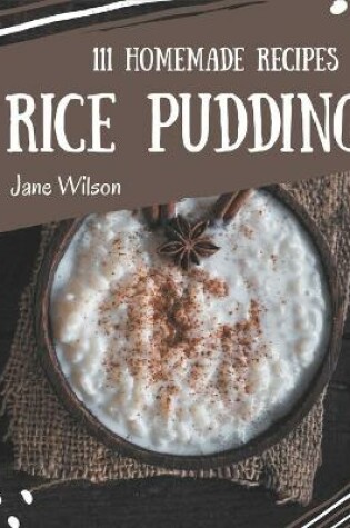 Cover of 111 Homemade Rice Pudding Recipes