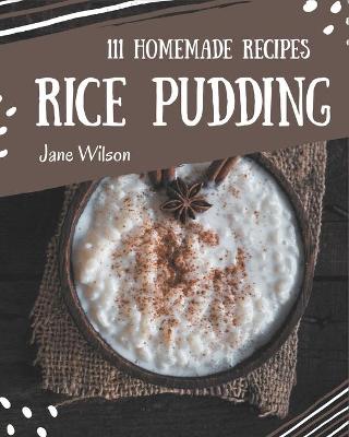 Book cover for 111 Homemade Rice Pudding Recipes