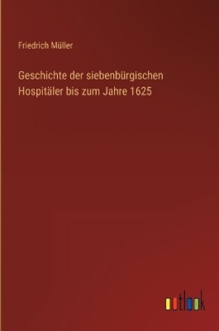 Cover of Geschichte der siebenbürgischen Hospitäler bis zum Jahre 1625