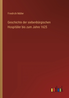 Book cover for Geschichte der siebenbürgischen Hospitäler bis zum Jahre 1625