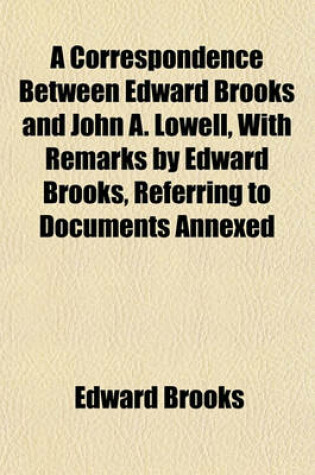 Cover of A Correspondence Between Edward Brooks and John A. Lowell, with Remarks by Edward Brooks, Referring to Documents Annexed