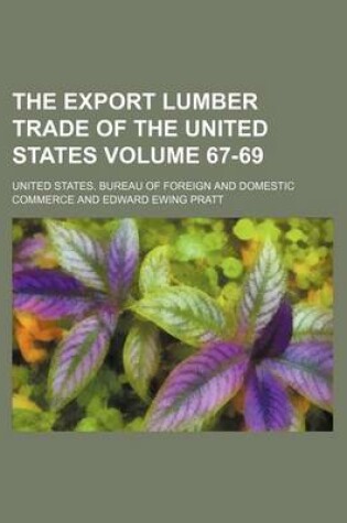 Cover of The Export Lumber Trade of the United States Volume 67-69