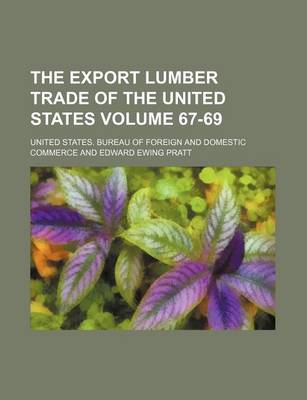 Book cover for The Export Lumber Trade of the United States Volume 67-69