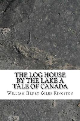 Book cover for The Log House by the Lake a Tale of Canada