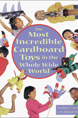 Cover of The Most Incredible Cardboard Toys in the Whole Wide World