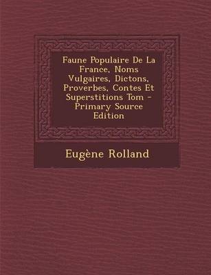 Book cover for Faune Populaire de La France, Noms Vulgaires, Dictons, Proverbes, Contes Et Superstitions Tom - Primary Source Edition