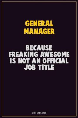 Book cover for General Manager, Because Freaking Awesome Is Not An Official Job Title