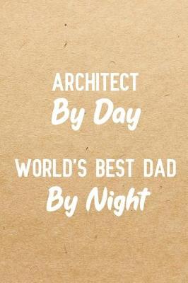 Book cover for Architect By Day World's Best Dad By Night