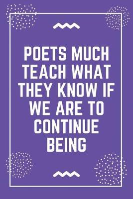 Book cover for Poets much teach what they know if we are to continue being