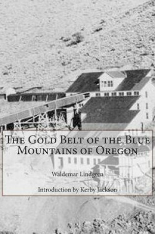 Cover of The Gold Belt of the Blue Mountains of Oregon