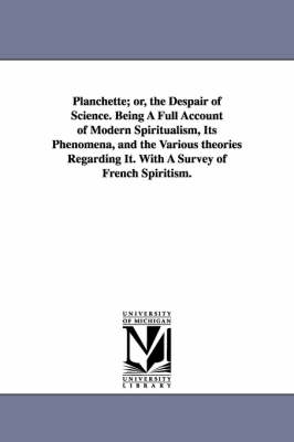 Book cover for Planchette; or, the Despair of Science. Being A Full Account of Modern Spiritualism, Its Phenomena, and the Various theories Regarding It. With A Survey of French Spiritism.