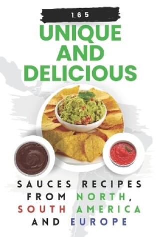 Cover of 165 Unique and Delicious Sauces Recipes from North, South America And Europe