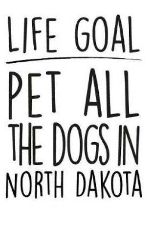 Cover of Life Goals Pet All the Dogs in North Dakota
