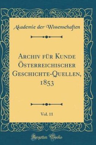 Cover of Archiv Für Kunde Österreichischer Geschichte-Quellen, 1853, Vol. 11 (Classic Reprint)
