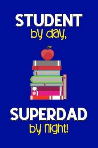 Cover of Student by day, Superdad by night!
