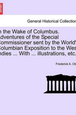 Cover of In the Wake of Columbus. Adventures of the Special Commissioner Sent by the World's Columbian Exposition to the West Indies ... with ... Illustrations, Etc.