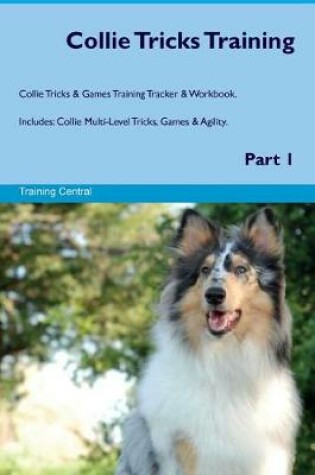 Cover of Collie Tricks Training Collie Tricks & Games Training Tracker & Workbook. Includes