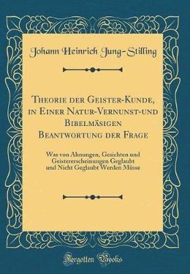 Book cover for Theorie Der Geister-Kunde, in Einer Natur-Vernunst-Und Bibelmasigen Beantwortung Der Frage