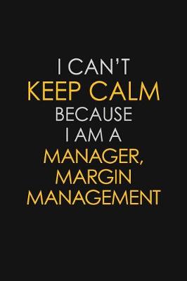 Book cover for I Can't Keep Calm Because I Am A Manager, Margin Management