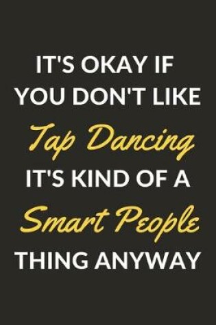 Cover of It's Okay If You Don't Like Tap Dancing It's Kind Of A Smart People Thing Anyway