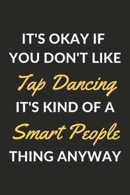 Book cover for It's Okay If You Don't Like Tap Dancing It's Kind Of A Smart People Thing Anyway