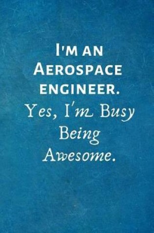 Cover of I'm an Aerospace Engineer. Yes, I'm Busy Being Awesome.
