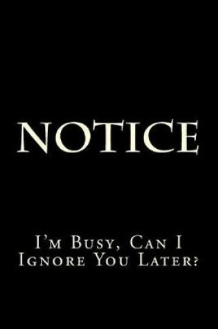 Cover of Notice - I'm Busy, Can I Ignore You Later?