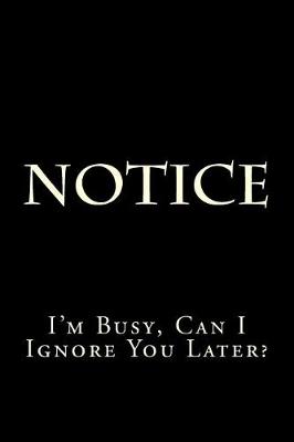 Book cover for Notice - I'm Busy, Can I Ignore You Later?