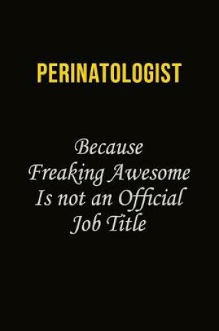 Cover of Perinatologist Because Freaking Awesome Is Not An Official Job Title