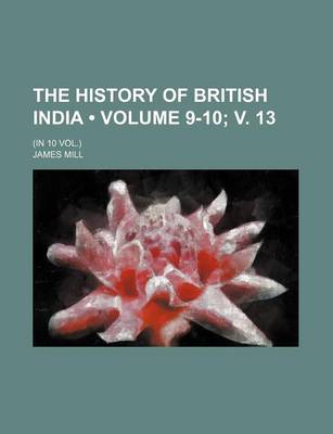 Book cover for The History of British India (Volume 9-10; V. 13 ); (In 10 Vol.)